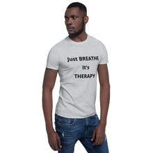 Load image into Gallery viewer, Short-Sleeve Unisex &quot;Just BREATHE it&#39;s THERAPY&quot;
