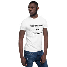 Load image into Gallery viewer, Short-Sleeve Unisex &quot;Just BREATHE it&#39;s THERAPY&quot;
